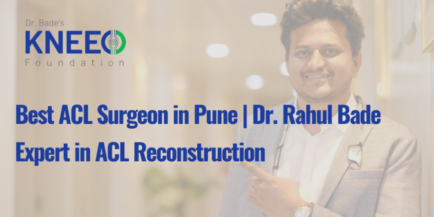 Best ACL Surgeon in Pune | Dr. Rahul Bade – Expert in ACL Reconstruction